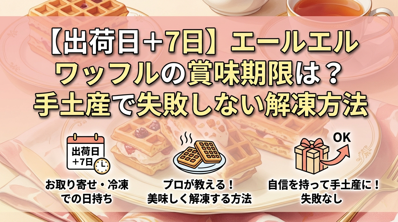 【出荷日+7日】エールエル ワッフルの賞味期限は?手土産で失敗しない解凍方法